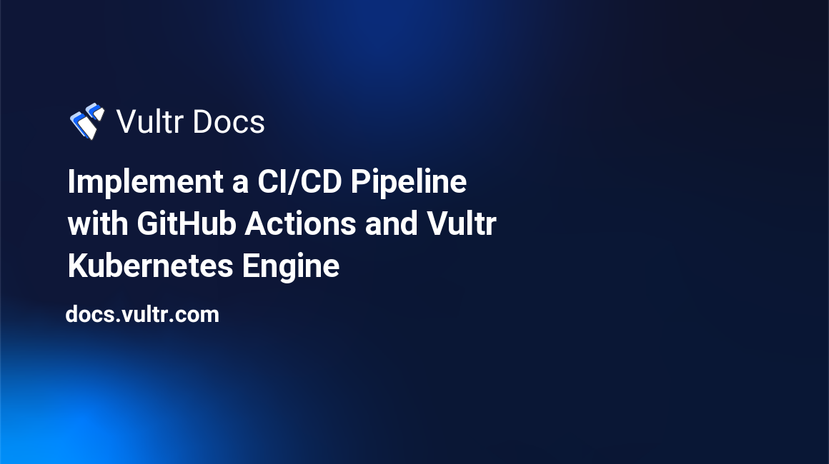 Implement a CI/CD Pipeline with GitHub Actions and Vultr Kubernetes Engine header image