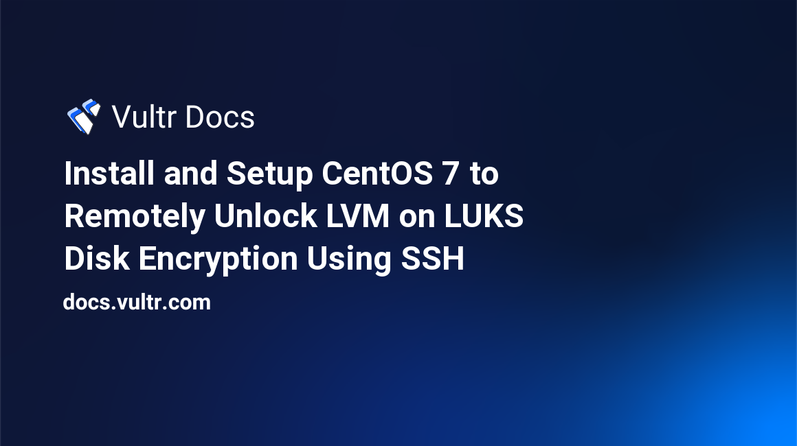 ﻿Install and Setup CentOS 7 to Remotely Unlock LVM on LUKS Disk Encryption Using SSH header image