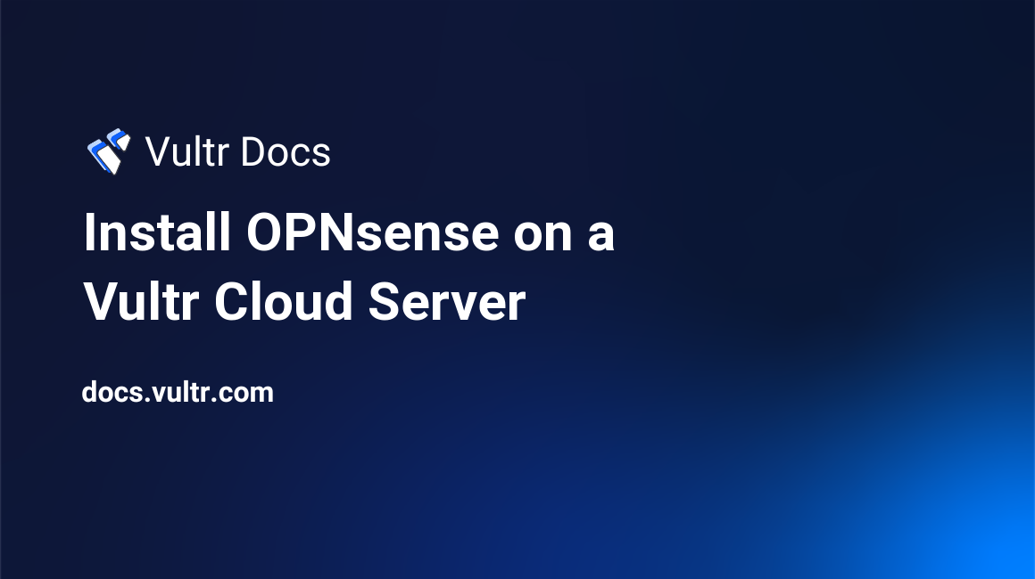 Install OPNsense on a Vultr Cloud Server header image