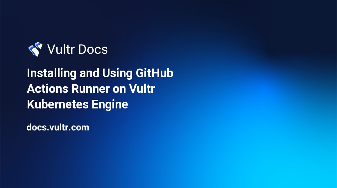 Installing and Using GitHub Actions Runner on Vultr Kubernetes Engine header image