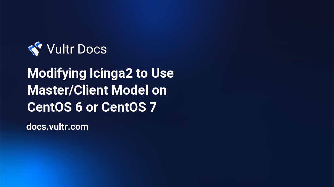 Modifying Icinga2 to Use Master/Client Model on CentOS 6 or CentOS 7 header image