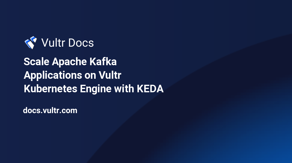 Scale Apache Kafka Applications on Vultr Kubernetes Engine with KEDA header image