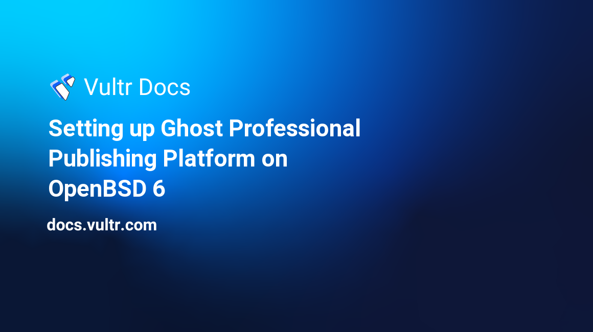 Setting up Ghost Professional Publishing Platform on OpenBSD 6  header image