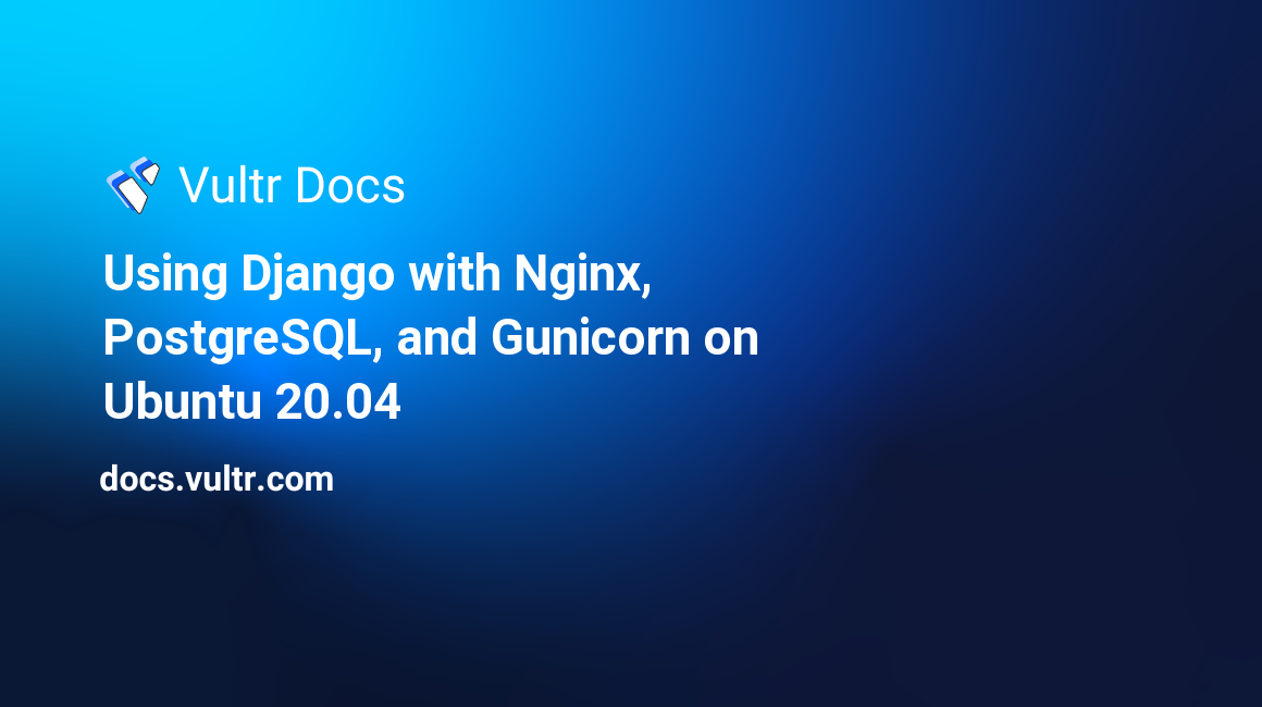 Using Django with Nginx, PostgreSQL, and Gunicorn on Ubuntu 20.04 header image
