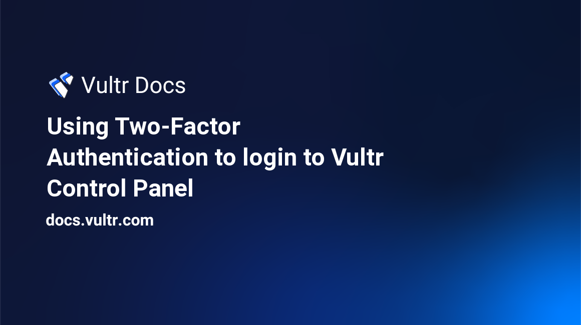 Using Two-Factor Authentication to login to Vultr Control Panel header image