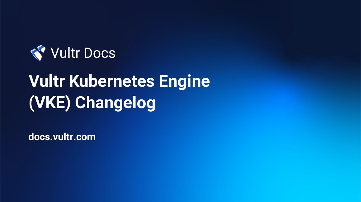 Vultr Kubernetes Engine (VKE) Changelog header image