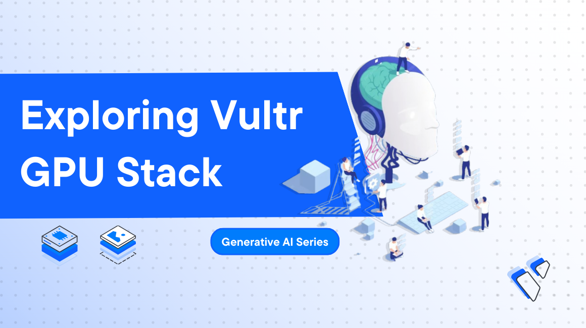 Exploring Vultr GPU Stack | Generative AI Series header image
